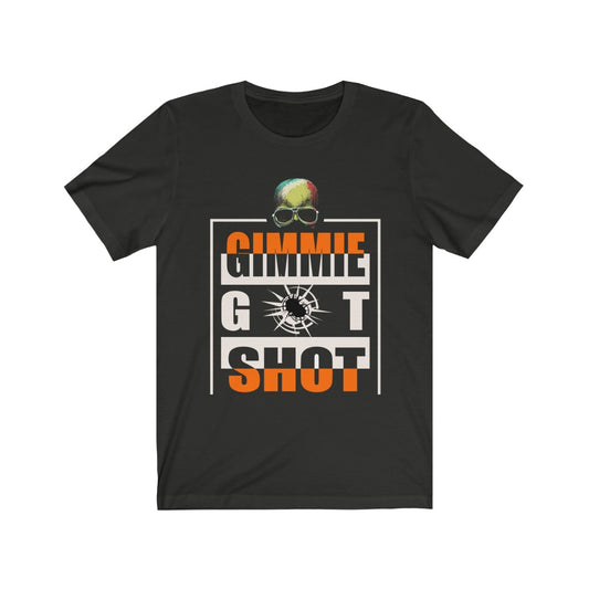 Gimmie Got Shot (Short Sleeve)